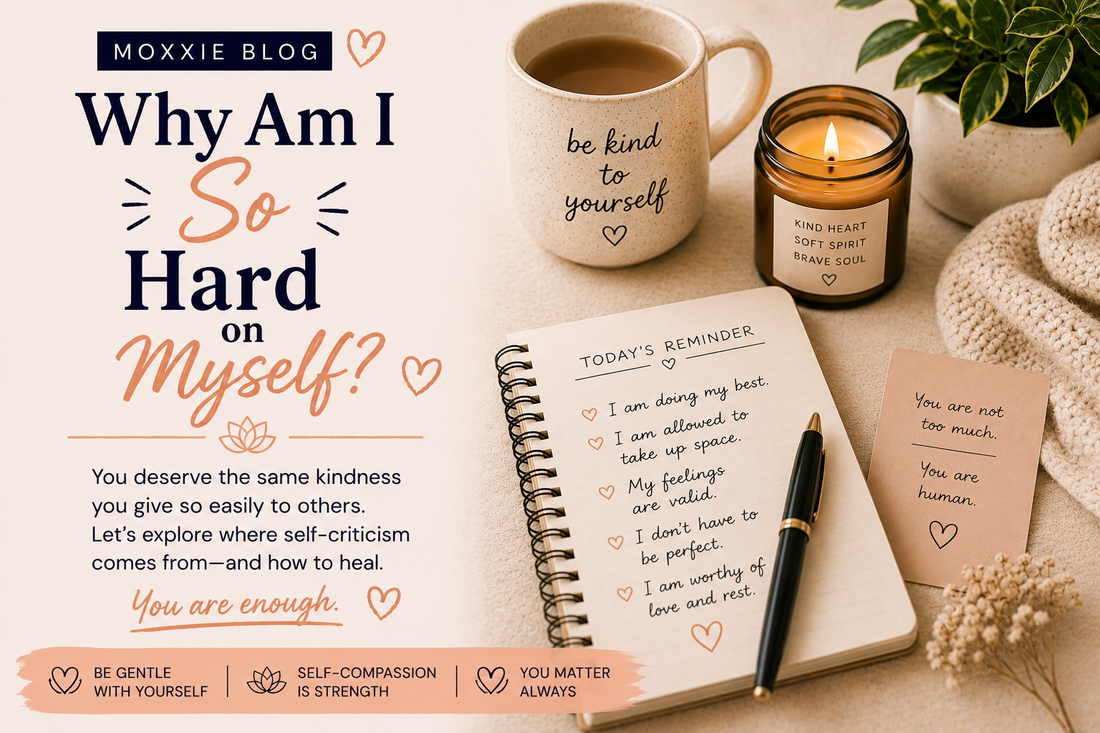 Moxxie Blog graphic titled ‘Why Am I So Hard on Myself?’ featuring warm navy and peach typography beside a cozy self-care scene with tea, candle, notebook, plant, and handwritten self-compassion reminders in soft neutral tones.